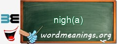 WordMeaning blackboard for nigh(a)